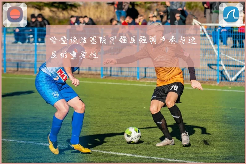 哈登谈活塞防守强度强调节奏与速度的重要性
