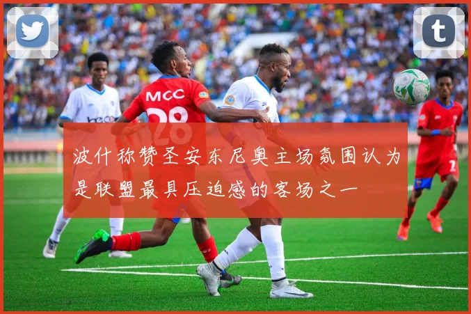 波什称赞圣安东尼奥主场氛围认为是联盟最具压迫感的客场之一